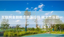 互联网金融概念震荡拉升 银之杰涨超10%