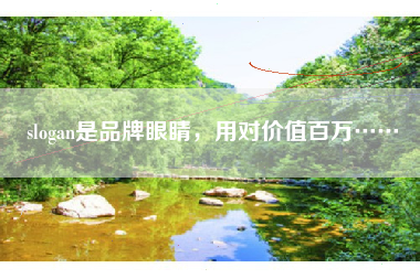 slogan是品牌眼睛，用对价值百万……